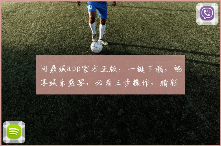 问鼎娱app官方正版，一键下载，畅享娱乐盛宴，必看三步操作，精彩不容错过，