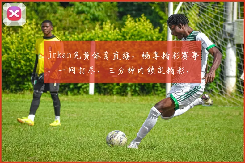 jrkan免费体育直播，畅享精彩赛事，一网打尽，三分钟内锁定精彩，不容错过