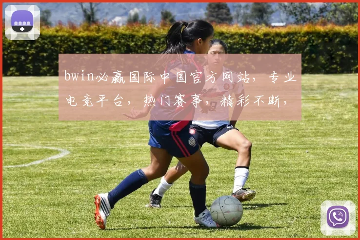 bwin必赢国际中国官方网站，专业电竞平台，热门赛事，精彩不断，邀您共赏